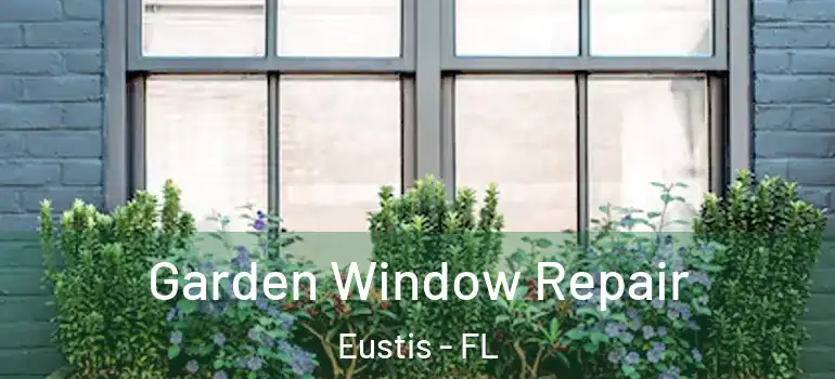  Garden Window Repair Eustis - FL