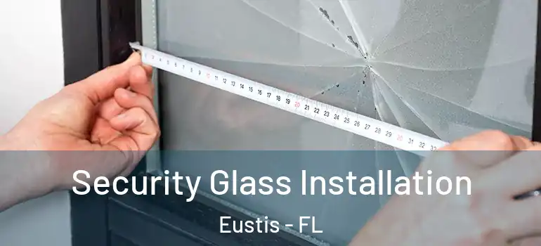  Security Glass Installation Eustis - FL